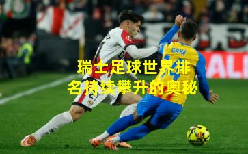 瑞士足球世界排名持续攀升的奥秘