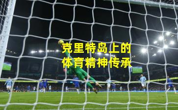 克里特岛上的体育精神传承